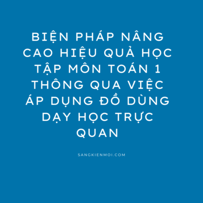 POWERPOINT BÁO CÁO BIỆN PHÁP NÂNG CAO HIỆU QUẢ HỌC TẬP MÔN TOÁN 1 THÔNG QUA VIỆC ÁP DỤNG ĐỒ DÙNG DẠY HỌC TRỰC QUAN MÔN TOÁN SÁCH KẾT NỐI TRI THỨC