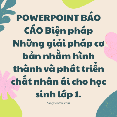 POWERPOINT BÁO CÁO Biện pháp Những giải pháp cơ bản nhằm hình thành và phát triển chất nhân ái cho học sinh lớp 1.