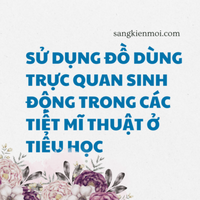 POWERPOINT BÁO CÁO SỬ DỤNG ĐỒ DÙNG TRỰC QUAN SINH ĐỘNG TRONG CÁC TIẾT MĨ THUẬT Ở TIỂU HỌC THI GIÁO VIÊN GIỎI CẤP HUYỆN 2023