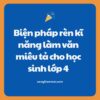 SÁNG KIẾN KINH NGHIỆM Biện pháp rèn kĩ năng làm văn miêu tả cho học sinh lớp 4 NĂM 2021-2022