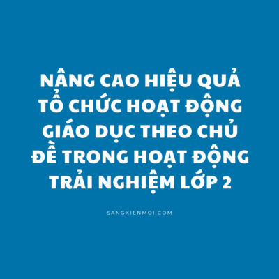 POWERPOINT BÁO CÁO Nâng cao hiệu quả tổ chức hoạt động giáo dục theo chủ đề trong Hoạt động trải nghiệm lớp 2