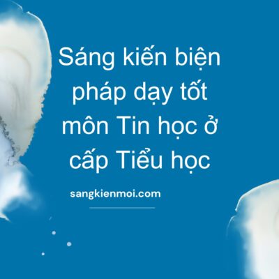 POWERPOINT BÁO CÁO Sáng kiến biện pháp dạy tốt môn Tin học ở cấp Tiểu học NĂM 2023-2024