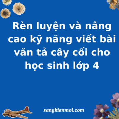 POWERPOINT BÁO CÁO Biện pháp rèn luyện và nâng cao kỹ năng viết bài văn tả cây cối cho học sinh lớp 4 (Bộ sách Cánh diều)