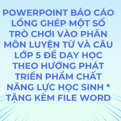 POWERPOINT BÁO CÁO Lồng ghép một số trò chơi vào phân môn LUYỆN TỪ VÀ CÂU lớp 5 để dạy học theo hướng phát triển phẩm chất năng lực học sinh * TẶNG KÈM FILE WORD