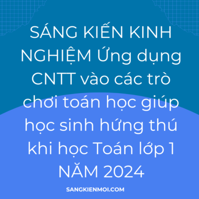 SÁNG KIẾN KINH NGHIỆM MÔN TOÁN LỚP 1 2025 CHỦ ĐỀ Ứng dụng CNTT vào các trò chơi toán HỌC