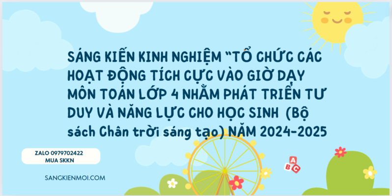 SÁNG KIẾN KINH NGHIỆM “TỔ CHỨC CÁC HOẠT ĐỘNG TÍCH CỰC VÀO GIỜ DẠY MÔN TOÁN LỚP 4 NHẰM PHÁT TRIỂN TƯ DUY VÀ NĂNG LỰC CHO HỌC SINH  (Bộ sách Chân trời sáng tạo)