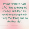 POWERPOINT BÁO CÁO “Tạo sự hứng thú cho học sinh lớp 1 khi học từ ứng dụng ở môn Tiếng Việt thông qua trò chơi học tập”.