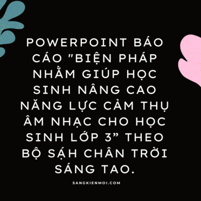 POWERPOINT BÁO CÁO “Biện pháp nhằm giúp học sinh nâng cao năng lực cảm thụ âm nhạc cho học sinh lớp 3” theo bộ sạ́h Chân trời sáng tao.