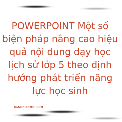 POWERPOINT Một số biện pháp nâng cao hiệu quả nội dung dạy học lịch sử lớp 5 theo định hướng phát triển năng lực học sinh