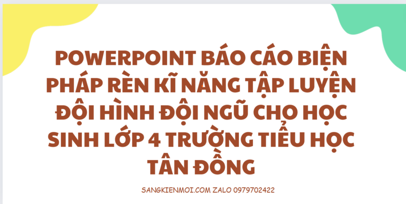 POWERPOINT BÁO CÁO BIỆN PHÁP RÈN KĨ NĂNG TẬP LUYỆN ĐỘI HÌNH ĐỘI NGŨ CHO HỌC SINH LỚP 4 SÁCH CHÂN TRỜI SÁNG TẠO TRƯỜNG TIỂU HỌC TÂN ĐỒNG