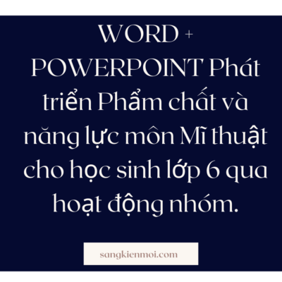 WORD + POWERPOINT SÁNG KIẾN KINH NGHIỆM môn Mĩ thuật lớp 6 CHỦ ĐỀ: hoạt động nhóm.