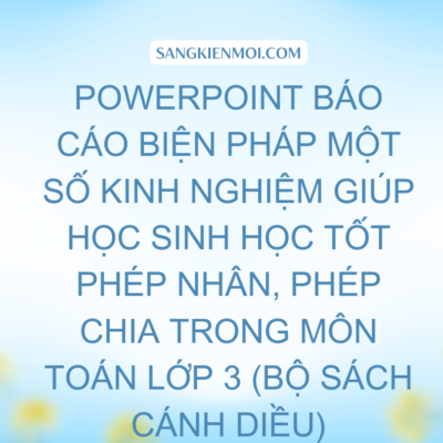 POWERPOINT BÁO CÁO BIỆN PHÁP MỘT SỐ KINH NGHIỆM GIÚP HỌC SINH HỌC TỐT PHÉP NHÂN, PHÉP CHIA TRONG  MÔN TOÁN LỚP 3 (BỘ SÁCH CÁNH DIỀU)