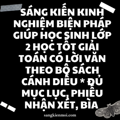 SÁNG KIẾN KINH NGHIỆM BIỆN PHÁP GIÚP HỌC SINH LỚP 2 HỌC TỐT GIẢI TOÁN CÓ LỜI VĂN THEO BỘ SÁCH CÁNH DIỀU * ĐỦ MỤC LỤC, PHIẾU NHẬN XÉT,BÌA