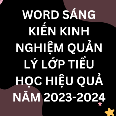 WORD SÁNG KIẾN KINH NGHIỆM QUẢN LÝ LỚP TIỂU HỌC HIỆU QUẢ NĂM 2023-2024