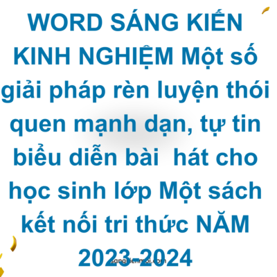 WORD SÁNG KIẾN KINH NGHIỆM Một số giải pháp rèn luyện thói quen mạnh dạn, tự tin biểu diễn bài  hát cho học sinh lớp Một sách kết nối tri thức NĂM 2023-2024