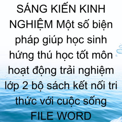 SÁNG KIẾN KINH NGHIỆM Một số biện pháp giúp học sinh hứng thú học tốt môn hoạt động trải nghiệm lớp 2 bộ sách kết nối tri thức với cuộc sống  FILE WORD