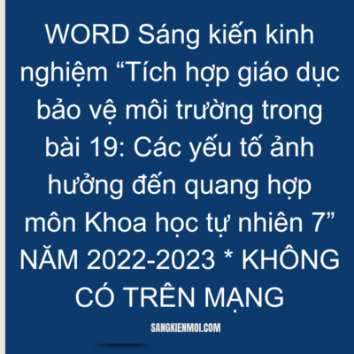 WORD Sáng kiến kinh nghiệm “Tích hợp giáo dục bảo vệ môi trường trong bài 19: Các yếu tố ảnh hưởng đến quang hợp môn Khoa học tự nhiên 7” NĂM 2022-2023 * KHÔNG CÓ TRÊN MẠNG