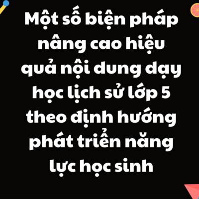 POWERPOINT BÁO CÁO Một số biện pháp nâng cao hiệu quả nội dung dạy học lịch sử lớp 5 theo định hướng phát triển năng lực học sinh NĂM 2023-2024