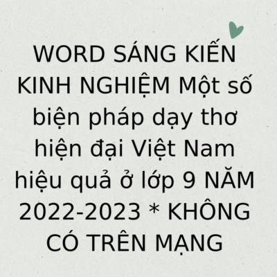 WORD SÁNG KIẾN KINH NGHIỆM Một số biện pháp dạy thơ hiện đại Việt Nam hiệu quả ở lớp 9 NĂM 2022-2023 * KHÔNG CÓ TRÊN MẠNG
