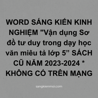 WORD SÁNG KIẾN KINH NGHIỆM “Vận dụng Sơ đồ tư duy trong dạy học văn miêu tả lớp 5” SÁCH CŨ NĂM 2023-2024 * KHÔNG CÓ TRÊN MẠNG