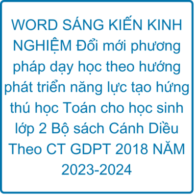 WORD SÁNG KIẾN KINH NGHIỆM Đổi mới phương pháp dạy học theo hướng phát triển năng lực tạo hứng thú học Toán cho học sinh lớp 2 Bộ sách Cánh Diều Theo CT GDPT 2018 NĂM 2023-2024