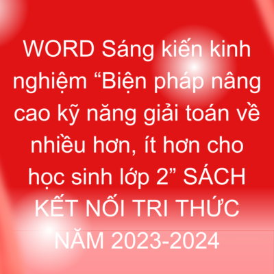 WORD Sáng kiến kinh nghiệm “Biện pháp nâng cao kỹ năng giải toán về nhiều hơn, ít hơn cho học sinh lớp 2” SÁCH KẾT NỐI TRI THỨC NĂM 2023-2024